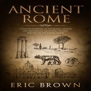 Ancient Rome: A Concise Overview of the Roman History and Mythology ...