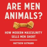 are-men-animals-how-modern-masculinity-sells-men-short.jpg