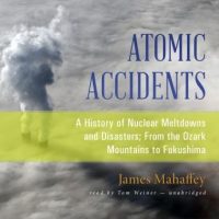 atomic-accidents-a-history-of-nuclear-meltdowns-and-disasters-from-the-ozark-mountains-to-fukushima.jpg