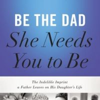 be-the-dad-she-needs-you-to-be-the-indelible-imprint-a-father-leaves-on-his-daughters-life.jpg