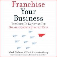 franchise-your-business-the-guide-to-employing-the-greatest-growth-strategy-ever.jpg