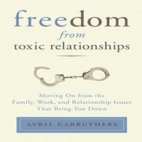 freedom-from-toxic-relationships-moving-on-from-the-family-work-and-relationship-issues-that-bring-you-down.jpg