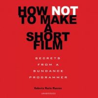 how-not-to-make-a-short-film-secrets-from-a-sundance-programmer.jpg