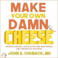 make-your-own-damn-cheese-understanding-navigating-and-mastering-the-3-mazes-of-success.jpg