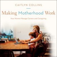 making-motherhood-work-how-women-manage-careers-and-caregiving.jpg