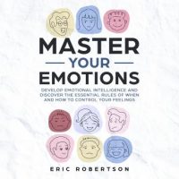 master-your-emotions-develop-emotional-intelligence-and-discover-the-essential-rules-of-when-and-how-to-control-your-feelings.jpg