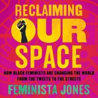 reclaiming-our-space-how-black-feminists-are-changing-the-world-from-the-tweets-to-the-streets.jpg