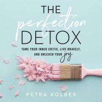 the-perfection-detox-tame-your-inner-critic-live-bravely-and-unleash-your-joy.jpg