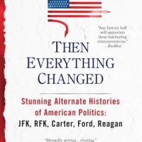 then-everything-changed-stunning-alternate-histories-of-american-politics-jfk-rfk-carter-fordreagan.jpg